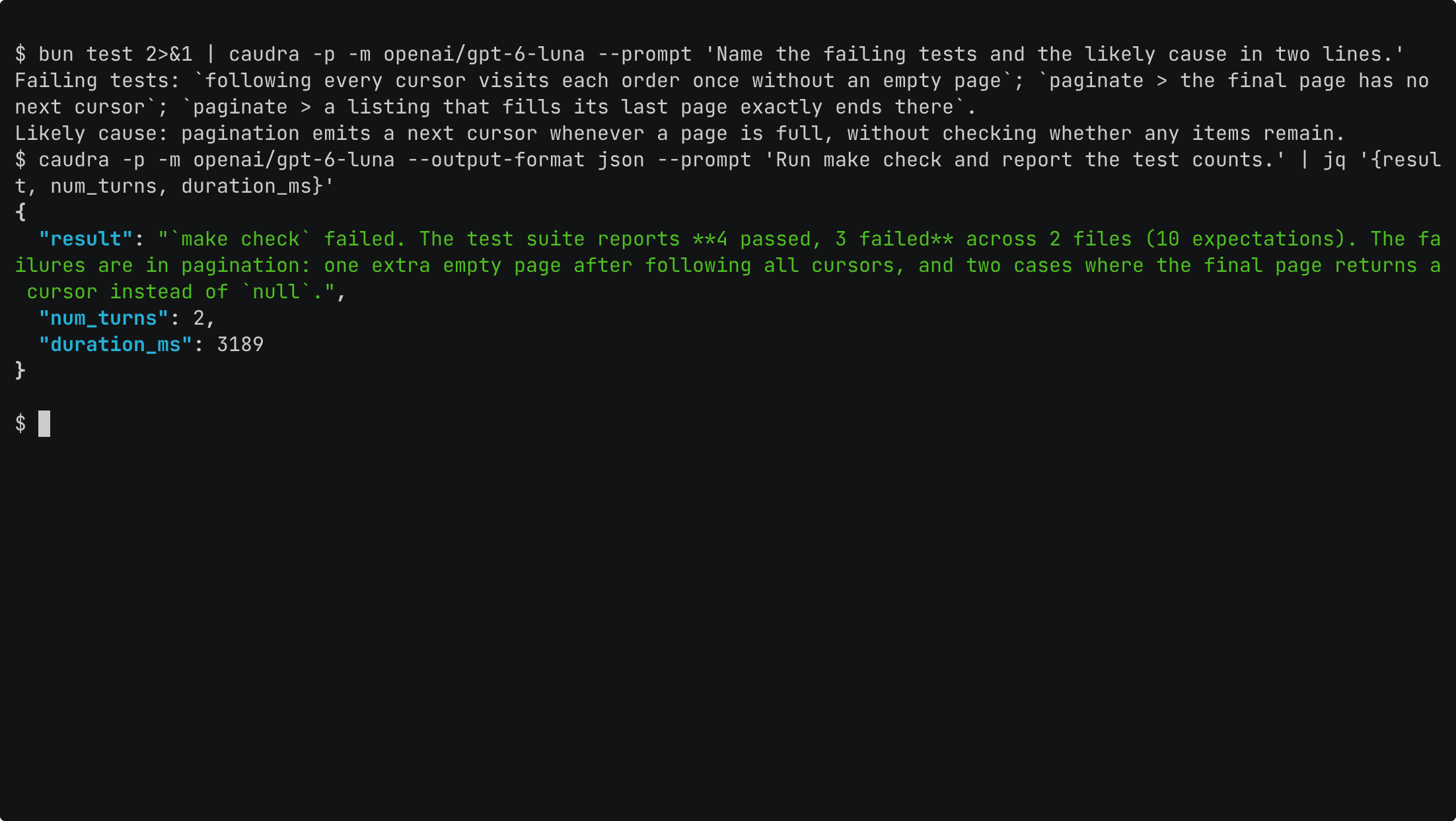 A shell after two caudra -p runs. The first printed the three failing tests and a likely cause in two lines. The second printed JSON with a result that reports 4 passed and 3 failed, num_turns 2, and duration_ms 3189.